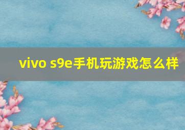 vivo s9e手机玩游戏怎么样